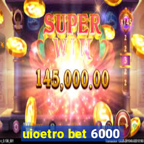 uioetro bet 6000